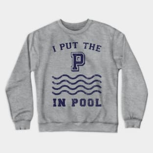 I put the P in Pool Crewneck Sweatshirt